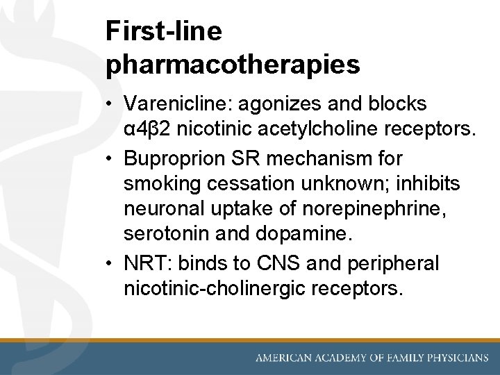 First-line pharmacotherapies • Varenicline: agonizes and blocks α 4β 2 nicotinic acetylcholine receptors. •