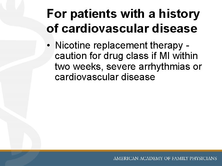 For patients with a history of cardiovascular disease • Nicotine replacement therapy caution for