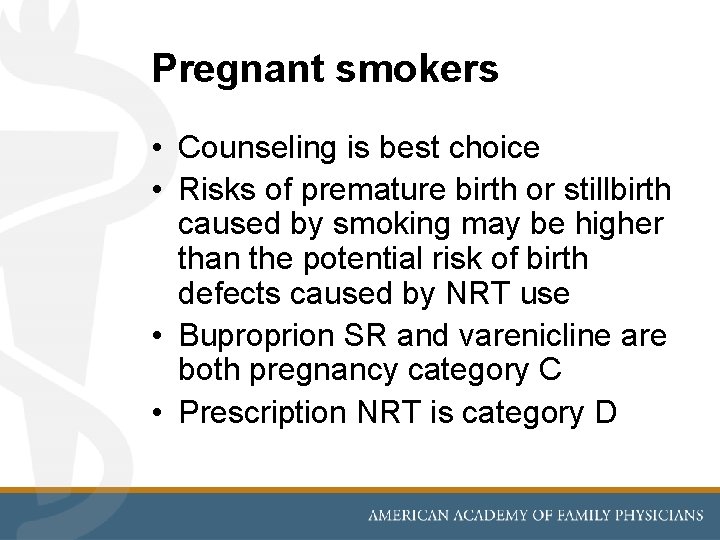 Pregnant smokers • Counseling is best choice • Risks of premature birth or stillbirth