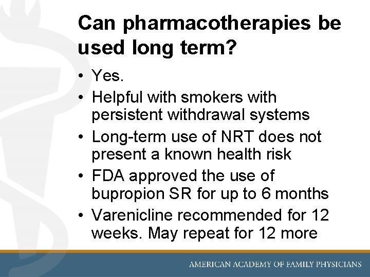 Can pharmacotherapies be used long term? • Yes. • Helpful with smokers with persistent