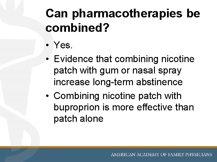 Can pharmacotherapies be combined? • Yes. • Evidence that combining nicotine patch with gum