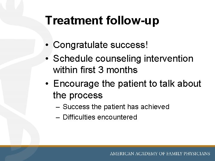 Treatment follow-up • Congratulate success! • Schedule counseling intervention within first 3 months •