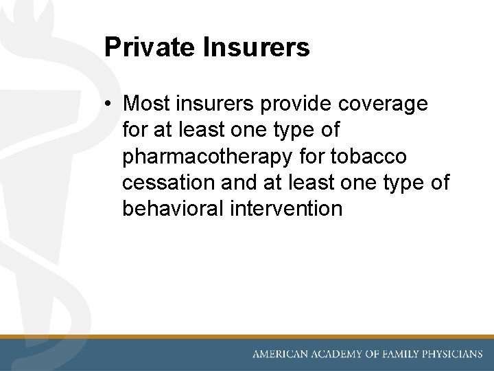 Private Insurers • Most insurers provide coverage for at least one type of pharmacotherapy