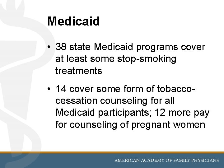 Medicaid • 38 state Medicaid programs cover at least some stop-smoking treatments • 14