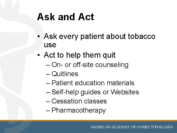 Ask and Act • Ask every patient about tobacco use • Act to help