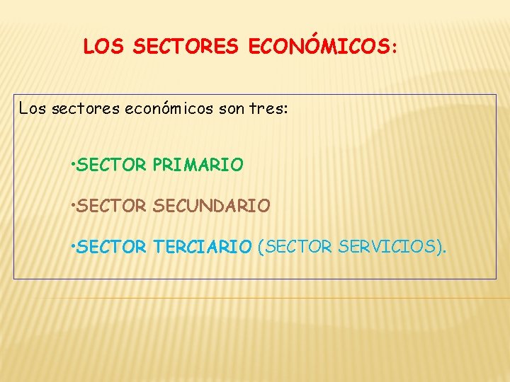 LOS SECTORES ECONÓMICOS: Los sectores económicos son tres: • SECTOR PRIMARIO • SECTOR SECUNDARIO