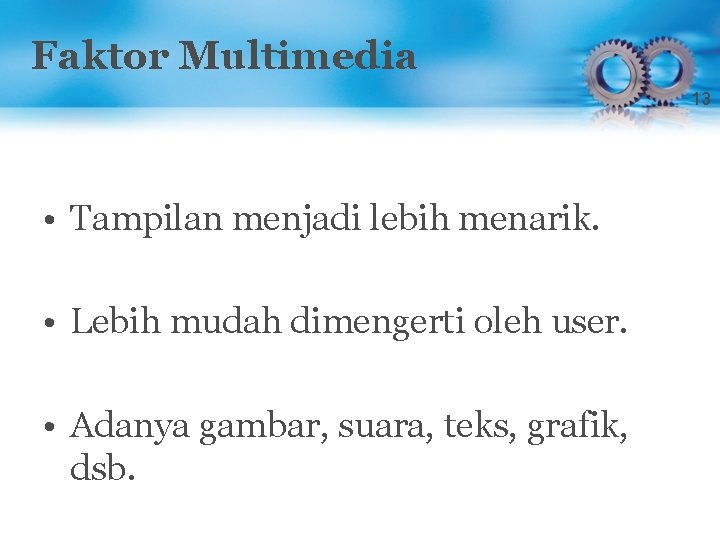 Faktor Multimedia 13 • Tampilan menjadi lebih menarik. • Lebih mudah dimengerti oleh user.