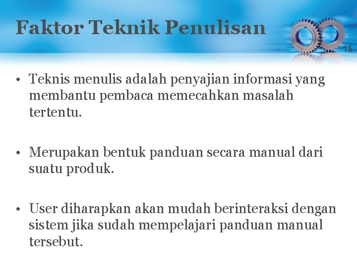 Faktor Teknik Penulisan 15 • Teknis menulis adalah penyajian informasi yang membantu pembaca memecahkan