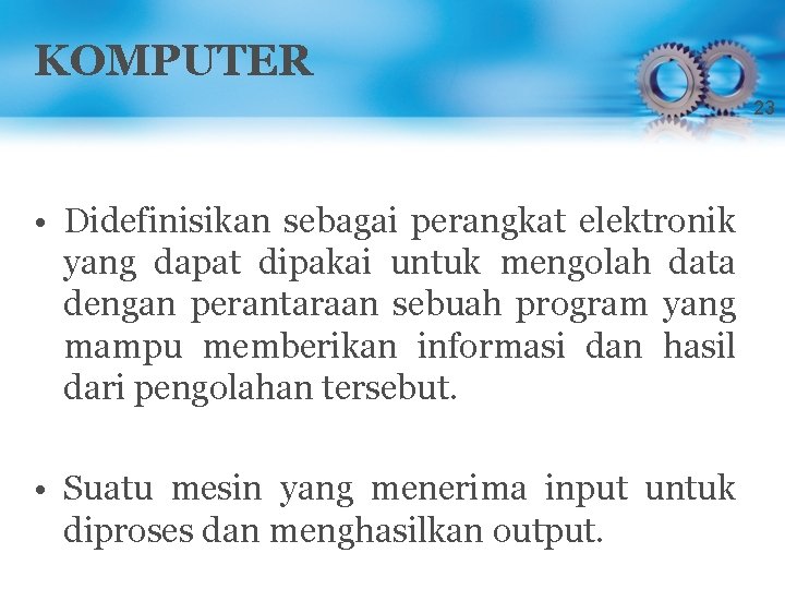 KOMPUTER 23 • Didefinisikan sebagai perangkat elektronik yang dapat dipakai untuk mengolah data dengan