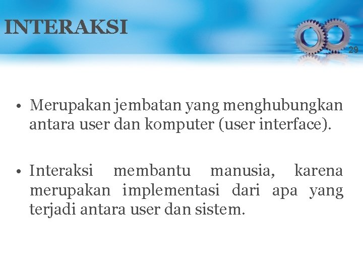 INTERAKSI 29 • Merupakan jembatan yang menghubungkan antara user dan komputer (user interface). •