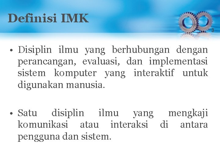 Definisi IMK 3 • Disiplin ilmu yang berhubungan dengan perancangan, evaluasi, dan implementasi sistem