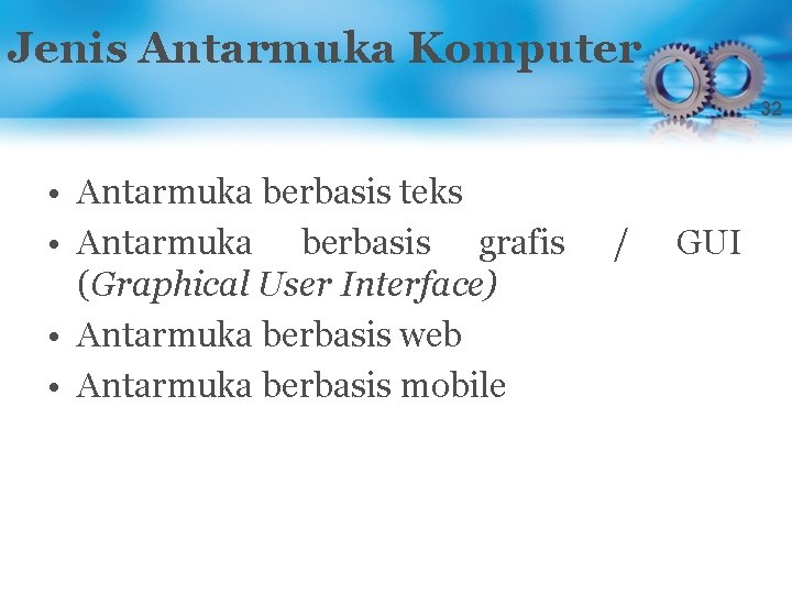 Jenis Antarmuka Komputer 32 • Antarmuka berbasis teks • Antarmuka berbasis grafis (Graphical User