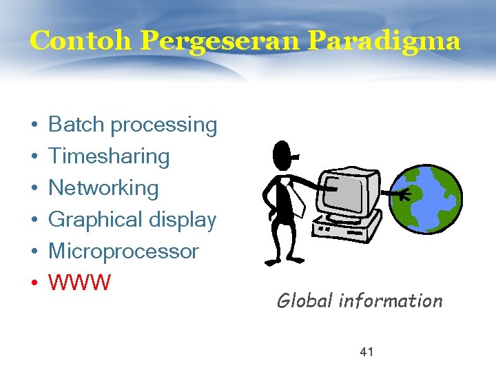 Contoh Pergeseran Paradigma • • • Batch processing Timesharing Networking Graphical display Microprocessor WWW