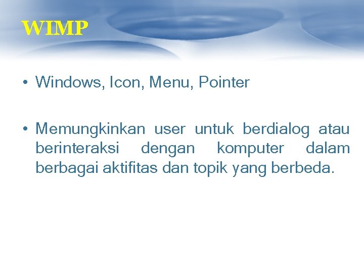 WIMP • Windows, Icon, Menu, Pointer • Memungkinkan user untuk berdialog atau berinteraksi dengan