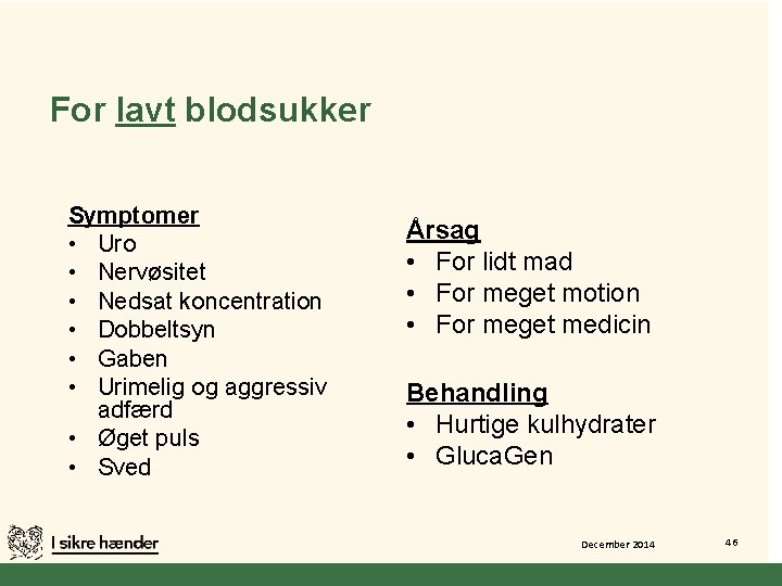 For lavt blodsukker Symptomer • Uro • Nervøsitet • Nedsat koncentration • Dobbeltsyn •