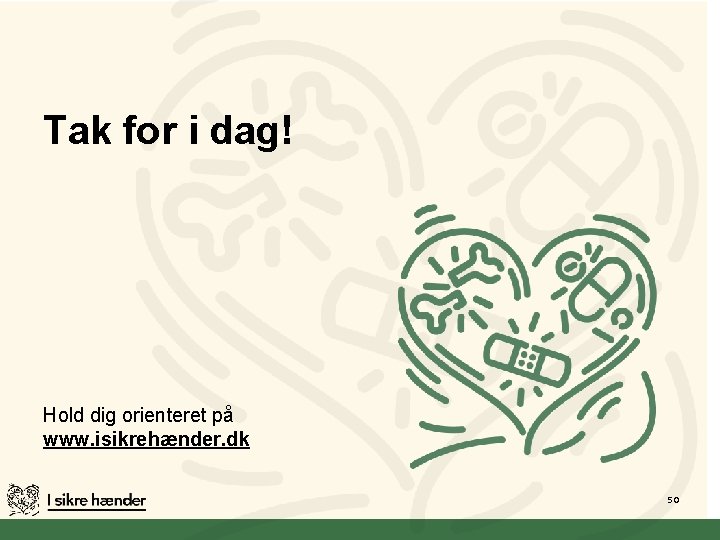 Tak for i dag! Hold dig orienteret på www. isikrehænder. dk 50 