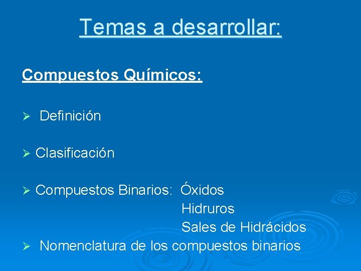 Temas a desarrollar: Compuestos Químicos: Ø Definición Ø Clasificación Compuestos Binarios: Óxidos Hidruros Sales