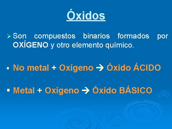 Óxidos Ø Son compuestos binarios formados por OXÍGENO y otro elemento químico. § No