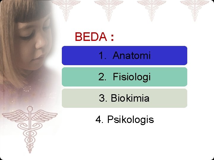BEDA : 1. Anatomi 2. Fisiologi 3. Biokimia 4. Psikologis 