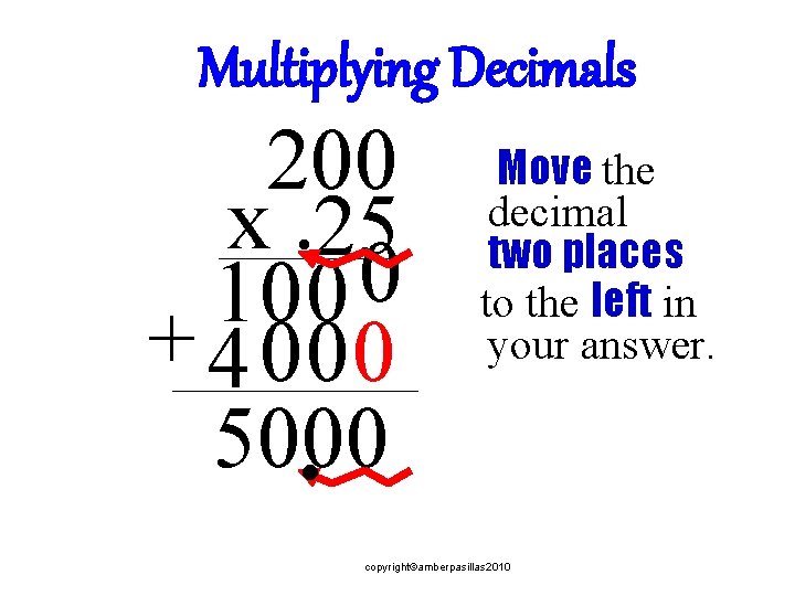 Multiplying Decimals 200 x. 25 0 100 + 4 000 5000 . Move the