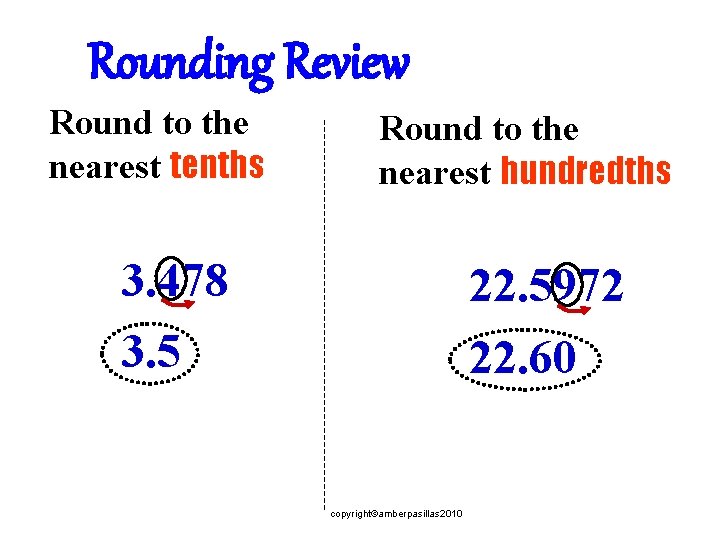 Rounding Review Round to the nearest tenths Round to the nearest hundredths 3. 478