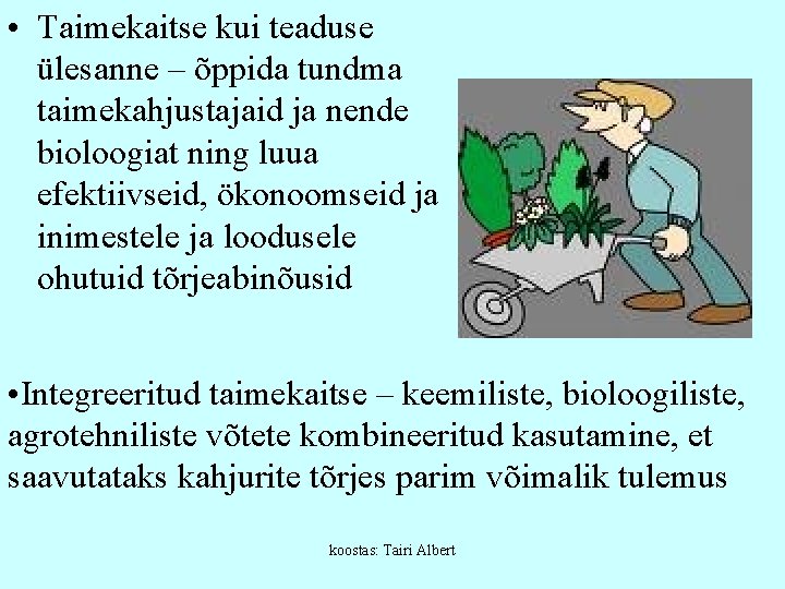  • Taimekaitse kui teaduse ülesanne – õppida tundma taimekahjustajaid ja nende bioloogiat ning