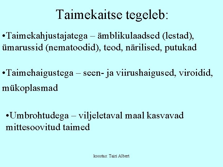 Taimekaitse tegeleb: • Taimekahjustajatega – ämblikulaadsed (lestad), ümarussid (nematoodid), teod, närilised, putukad • Taimehaigustega