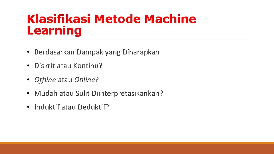 Klasifikasi Metode Machine Learning • Berdasarkan Dampak yang Diharapkan • Diskrit atau Kontinu? •