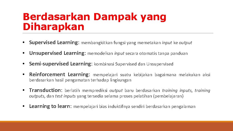 Berdasarkan Dampak yang Diharapkan • Supervised Learning: membangkitkan fungsi yang memetakan input ke output