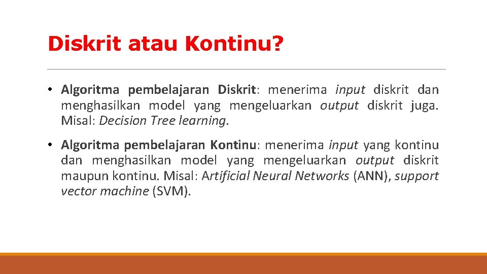 Diskrit atau Kontinu? • Algoritma pembelajaran Diskrit: menerima input diskrit dan menghasilkan model yang