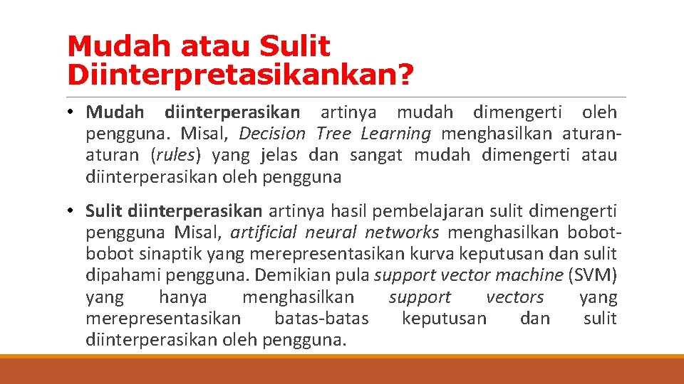 Mudah atau Sulit Diinterpretasikankan? • Mudah diinterperasikan artinya mudah dimengerti oleh pengguna. Misal, Decision