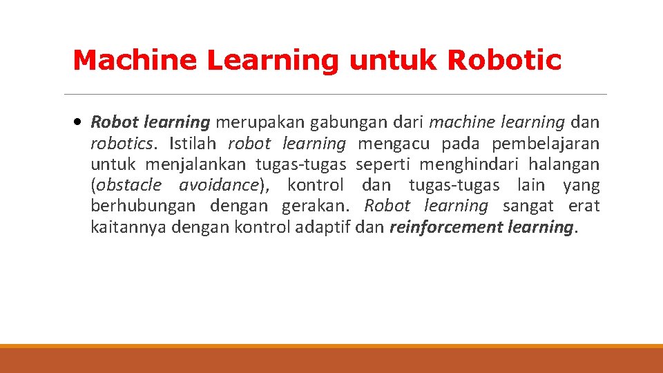 Machine Learning untuk Robotic • Robot learning merupakan gabungan dari machine learning dan robotics.