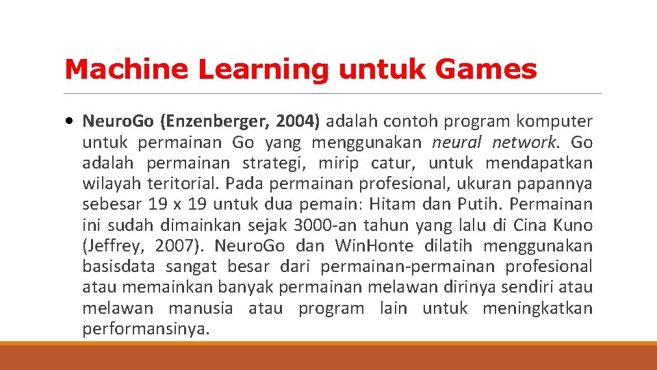 Machine Learning untuk Games • Neuro. Go (Enzenberger, 2004) adalah contoh program komputer untuk