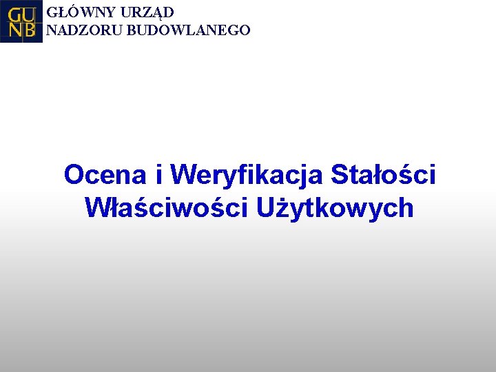 GŁÓWNY URZĄD NADZORU BUDOWLANEGO Ocena i Weryfikacja Stałości Właściwości Użytkowych 