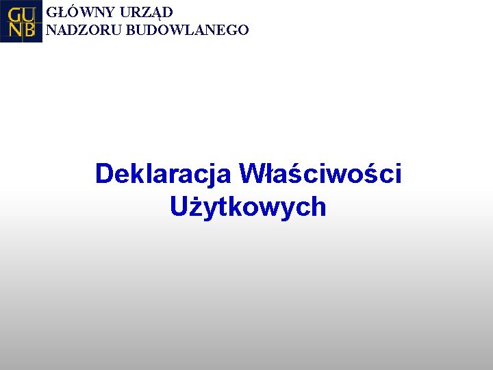 GŁÓWNY URZĄD NADZORU BUDOWLANEGO Deklaracja Właściwości Użytkowych 