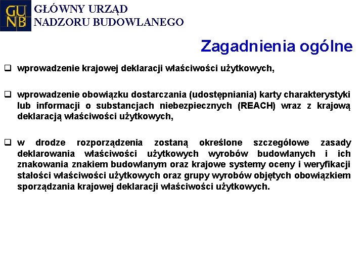 GŁÓWNY URZĄD NADZORU BUDOWLANEGO Zagadnienia ogólne q wprowadzenie krajowej deklaracji właściwości użytkowych, q wprowadzenie