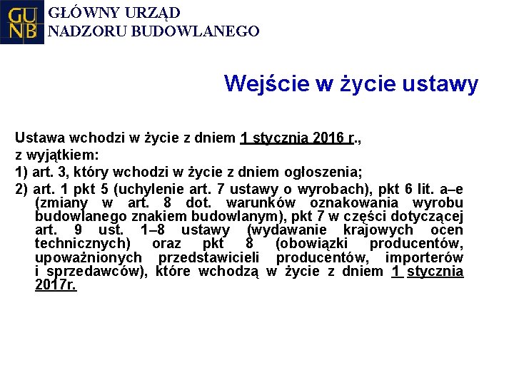 GŁÓWNY URZĄD NADZORU BUDOWLANEGO Wejście w życie ustawy Ustawa wchodzi w życie z dniem