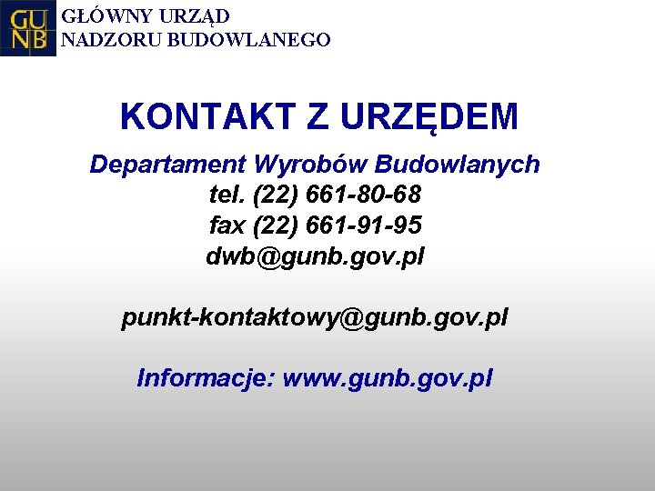 GŁÓWNY URZĄD NADZORU BUDOWLANEGO KONTAKT Z URZĘDEM Departament Wyrobów Budowlanych tel. (22) 661 -80