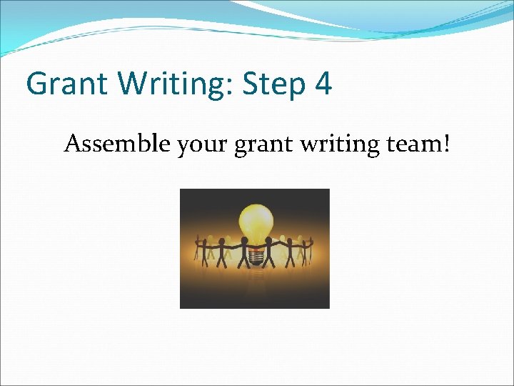 Grant Writing: Step 4 Assemble your grant writing team! 