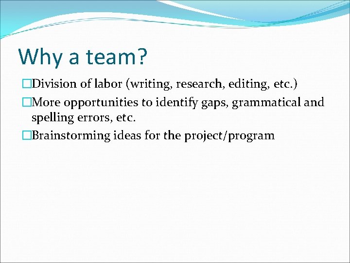 Why a team? �Division of labor (writing, research, editing, etc. ) �More opportunities to