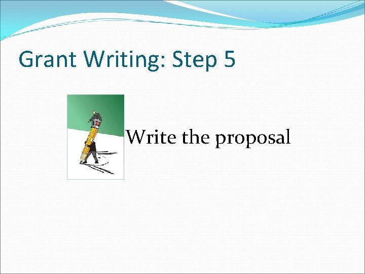 Grant Writing: Step 5 Write the proposal 