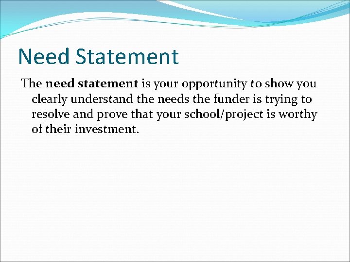 Need Statement The need statement is your opportunity to show you clearly understand the