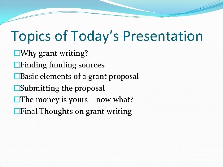 Topics of Today’s Presentation �Why grant writing? �Finding funding sources �Basic elements of a