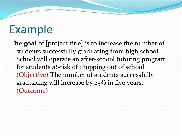 Example The goal of [project title] is to increase the number of students successfully