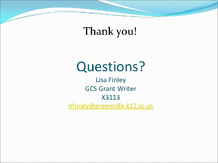 Thank you! Questions? Lisa Finley GCS Grant Writer X 3113 lrfinley@greenville. k 12. sc.