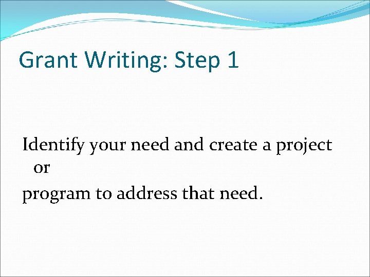 Grant Writing: Step 1 Identify your need and create a project or program to