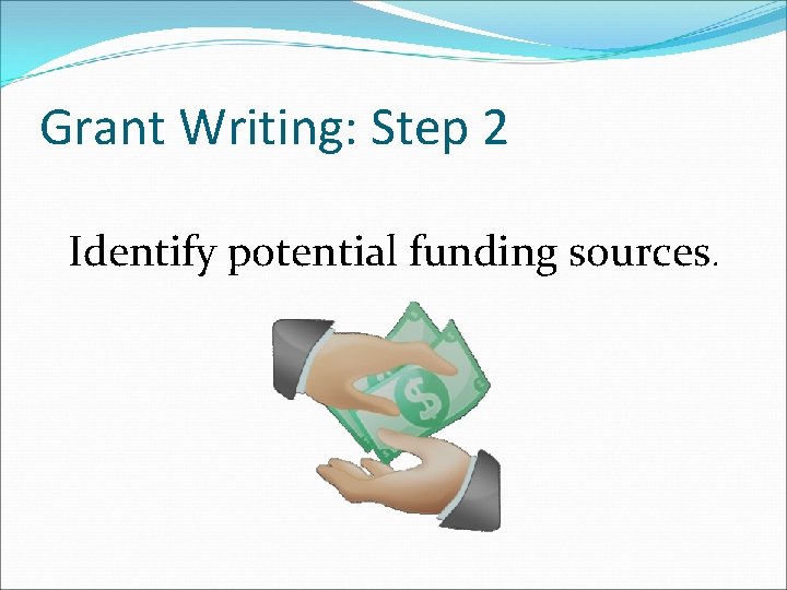 Grant Writing: Step 2 Identify potential funding sources. 