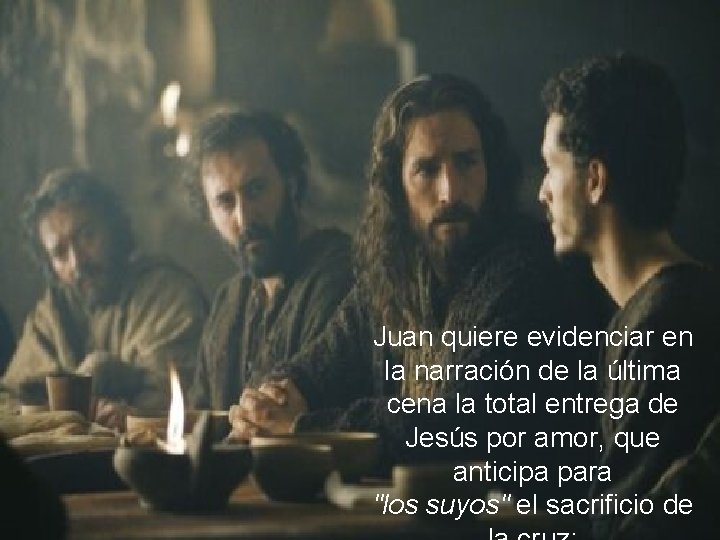 Juan quiere evidenciar en la narración de la última cena la total entrega de