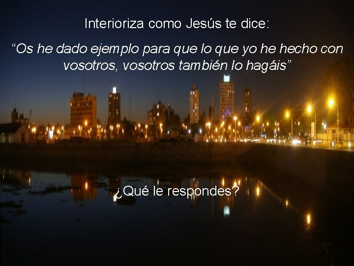 Interioriza como Jesús te dice: “Os he dado ejemplo para que lo que yo