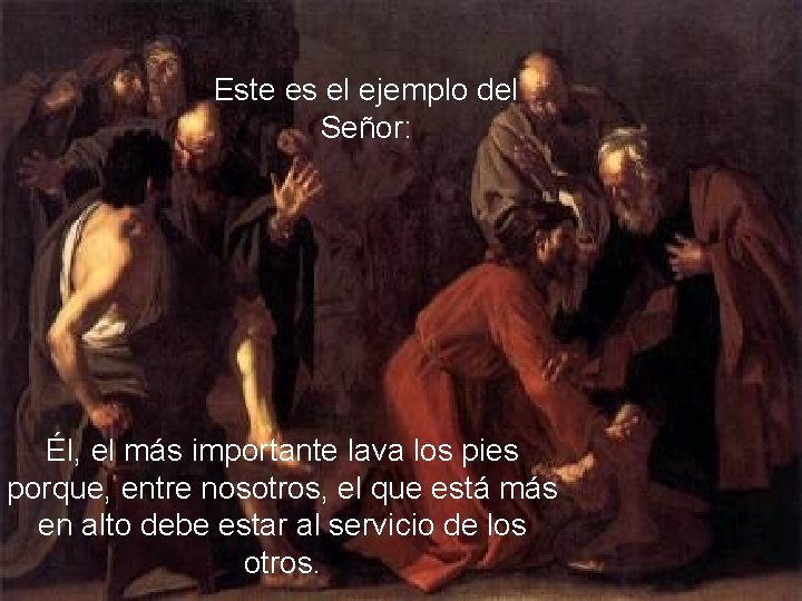 Este es el ejemplo del Señor: Él, el más importante lava los pies porque,